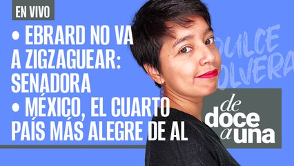 #EnVivo #DeDoceAUna | Ebrard no va a zigzaguear: Senadora | México, el cuarto país más alegre de AL