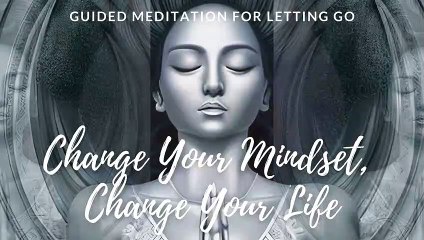 Change Your Mindset I Change Your Life I Guided Meditation for Letting GO