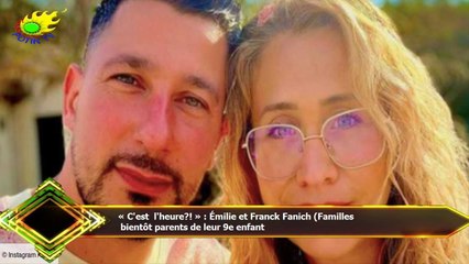 « C'est l'heure?! » : Émilie et Franck Fanich (Familles  bientôt parents de leur 9e enfant