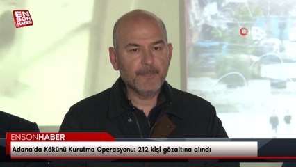 Adana'da Kökünü Kurutma Operasyonu: 212 kişi gözaltına alındı
