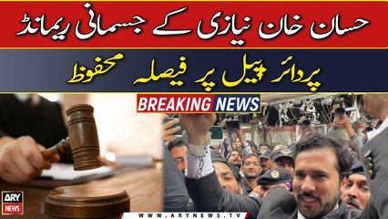 Court reserves verdict on Hassan Khan Niazi's physical remand appeal