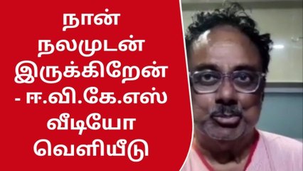 ”நான் நல்லா இருக்கேன்” - ஈ.வி.கே.எஸ் வீடியோ வெளியீடு!