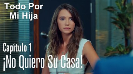 ¡No quiero su casa! - Todo Por Mi Hija Capitulo 1