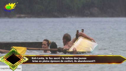 Koh-Lanta, le feu sacré : le radeau des jaunes  brise en pleine épreuve de confort, ils abandonnent?