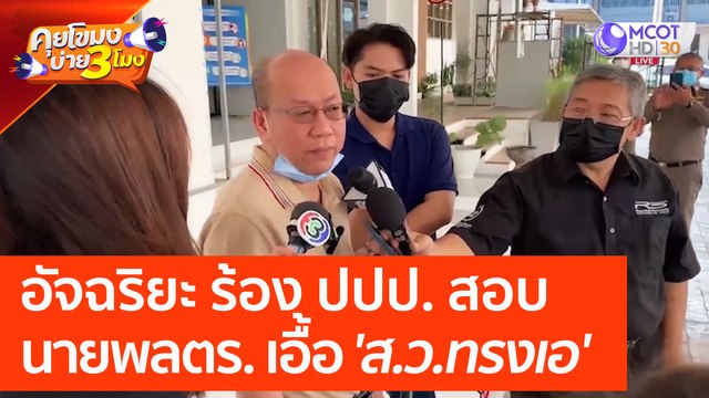 อัจฉริยะ ร้อง ปปป. สอบนายพลตำรวจ เอื้อ 'ส.ว. ทรงเอ' (22 มี.ค. 66) คุยโขมงบ่าย 3 โมง