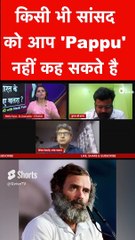 किसी भी सांसद को आप 'Pappu' नहीं कह सकते है !