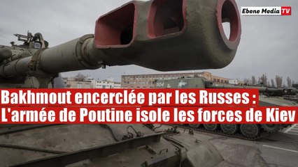 Bakhmout encerclée par les russes : Les ukrainiens dans la crainte d'un assaut