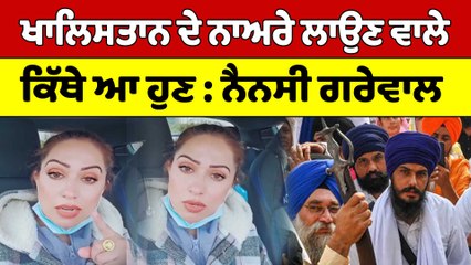 ਖਾਲਿਸਤਾਨ ਦੇ ਨਾਅਰੇ ਲਾਉਣ ਵਾਲੇ ਕਿੱਥੇ ਆ ਹੁਣ:ਨੈਨਸੀ ਗਰੇਵਾਲ|Nancy Grewal On Amritpal Singh|OneIndia Punjabi