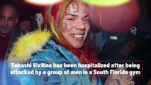 Tekashi 6ix9ine hospitalized following attack at Florida gym