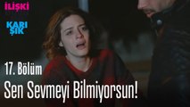 Sen sevmeyi bilmiyorsun! - İlişki Durumu Karışık 17. Bölüm