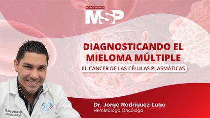 #ProgramaEspecial | Diagnosticando el mieloma múltiple, el cáncer de las células plasmáticas