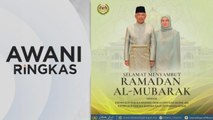 AWANI Ringkas: Agong, Permaisuri zahir ucapan sempena Ramadan