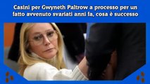 Casini per Gwyneth Paltrow a processo per un fatto avvenuto svariati anni fa, cosa è successo