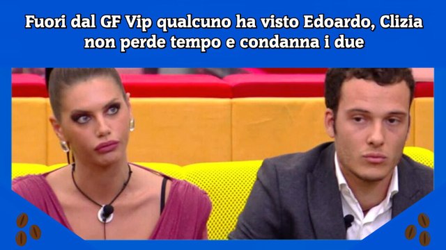 Fuori dal GF Vip qualcuno ha visto Edoardo, Clizia non perde tempo e condanna i due