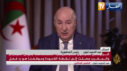 الرئيس تبون: العلاقات بين الجزائر والمغرب وصلت إلى نقطة اللاعودة وموقفنا هو رد فعل