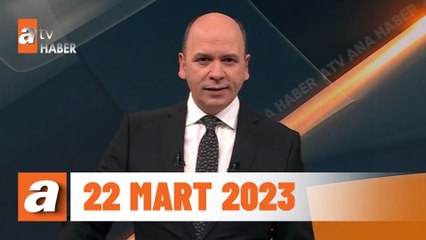 atv Ana Haber | 22 Mart 2023