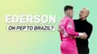 Is Guardiola taking Brazil job? - Ederson reveals all