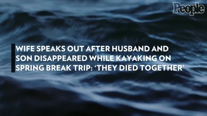 Wife Speaks Out After Husband and Son Disappeared While Kayaking on Spring Break Trip: 'They Died Together'