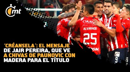 Jair Pereira ve a las Chivas con madera de campeón: 'Que se la crean'