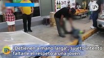 ¡Detienen a mano larga!; sujeto intentó faltarle el respeto a una joven cerca del Morelos