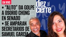#EnVivo | #DiezAlCierre | “Alito” da golpe a Osorio en el Senado; él advierte que lo va a sacar del PRI