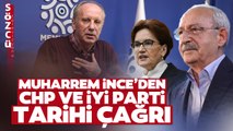 Muharrem İnce'den Meral Akşener ve Kemal Kılıçdaroğlu'na Tarihi Çağrı!