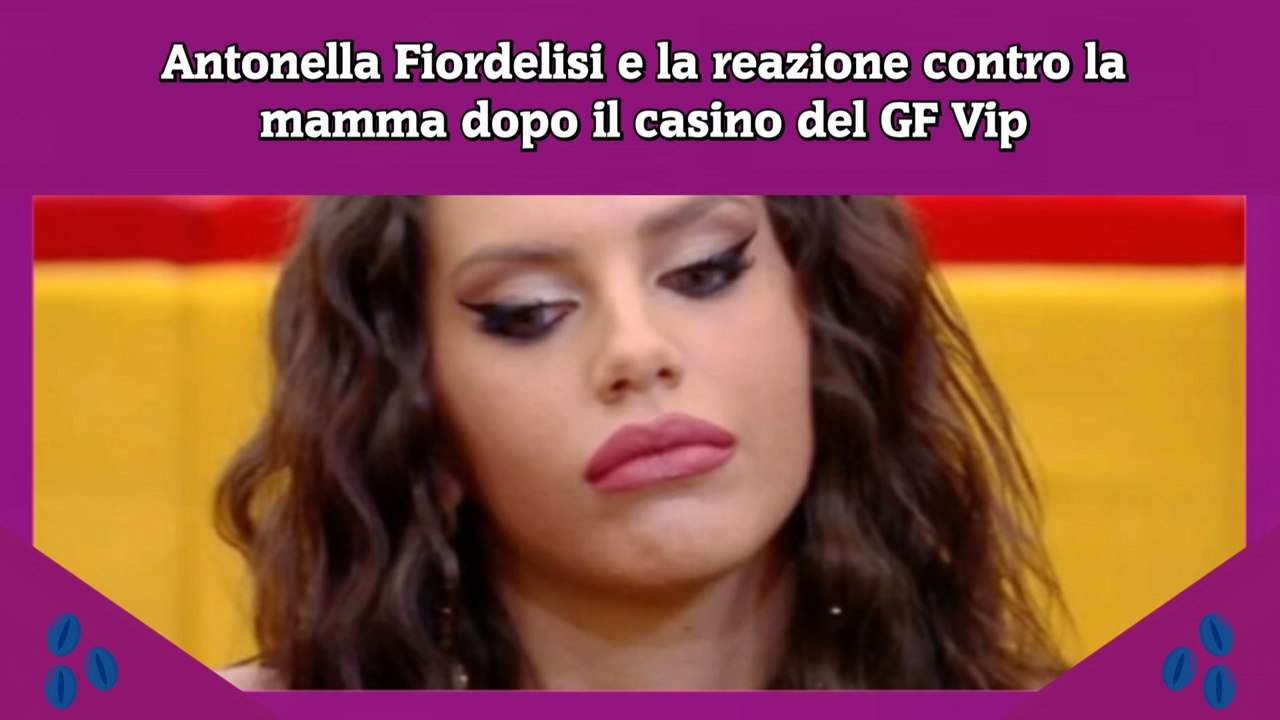 Antonella Fiordelisi e la reazione contro la mamma dopo il casino del GF Vip