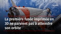 La première fusée imprimée en 3D ne parvient pas à atteindre son orbite