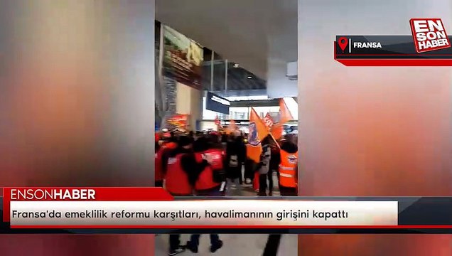 Fransa'da emeklilik reformu karşıtları, havalimanının girişini kapattı