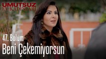 Beni çekemiyorsun - Umutsuz Ev Kadınları 47. Bölüm