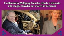 Il miliardario Wolfgang Porsche chiede il divorzio alla moglie Claudia per motivi di demenza