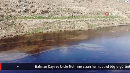 Batman Çayı ve Dicle Nehrine sızan ham petrol böyle görüntülendi