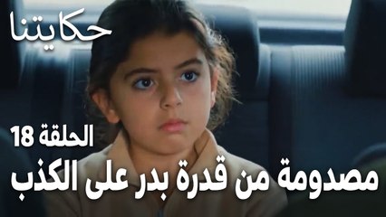 مسلسل حكايتنا الحلقة 18 - ليلاس مصدومة من قدرة بدر على الكذب