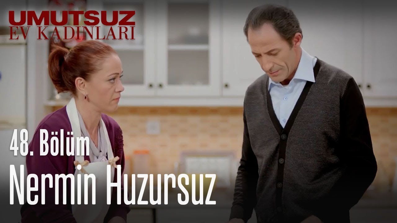 Nermin huzursuz - Umutsuz Ev Kadınları 48. Bölüm