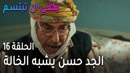 6- يكفي أن تبتسم الحلقة 16 - الجد حسن يشبه الخالة