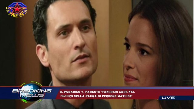 Il Paradiso 7, Parenti: 'Tancredi cade nel oscuro nella paura di perdere Matilde'