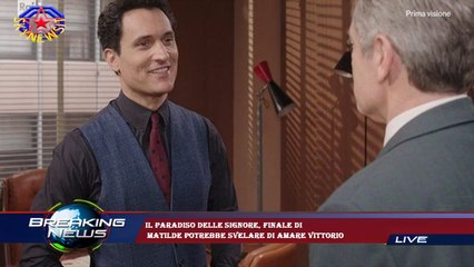 Il Paradiso delle signore, finale di  Matilde potrebbe svelare di amare Vittorio