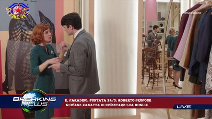 Il Paradiso, puntata 24/3: Roberto propone  giovane Zanatta di diventare sua moglie