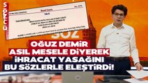 Müjde Beklerken Şoke Eden Karar Geldi! Oğuz Demir'den İhracat Yasağı Açıklaması