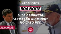 Boa noite 247: Lula denuncia “armação do Moro” no caso PCC (23.03.23)
