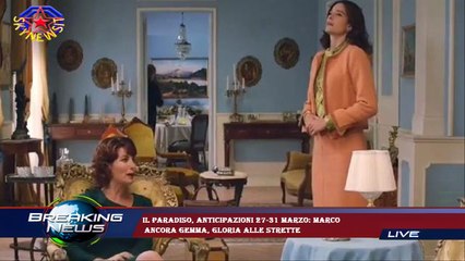 Il Paradiso, anticipazioni 27-31 marzo: Marco  ancora Gemma, Gloria alle strette