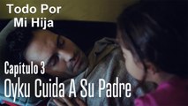 Oyku cuida a su padre - Todo Por Mi Hija Capitulo 3