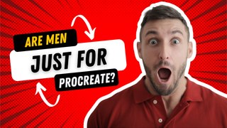 Are Men Just For Procreate?