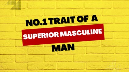 Relationship Tips: The Number One Trait of A Superior Masculine Man