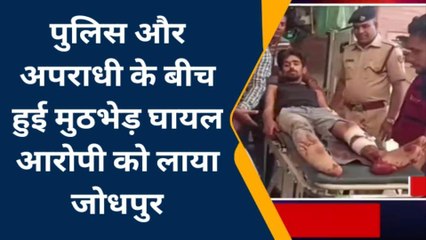 जोधपुर पुलिस और अपराधी के बीच हुई मुठभेड़ घायल आरोपी को लाया जोधपुर