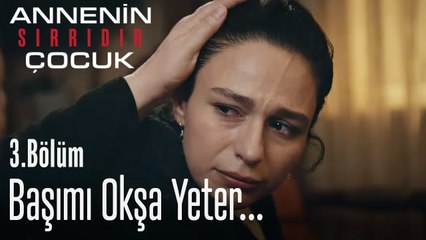Başımı okşa yeter... - Annenin Sırrıdır Çocuk 3. Bölüm