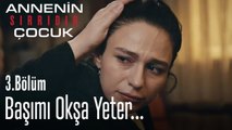 Başımı okşa yeter... - Annenin Sırrıdır Çocuk 3. Bölüm