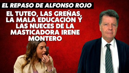 Alfonso Rojo: “El tuteo, las greñas, la mala educación y las nueces de la masticadora Irene Montero”