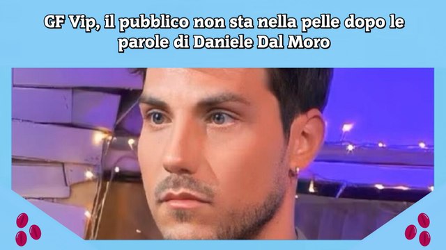 GF Vip, il pubblico non sta nella pelle dopo le parole di Daniele Dal Moro