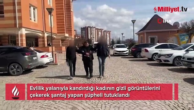 Evlilik yalanıyla kandırdığı kadının gizli görüntülerini çekerek şantaj yapan şüpheli tutuklandı